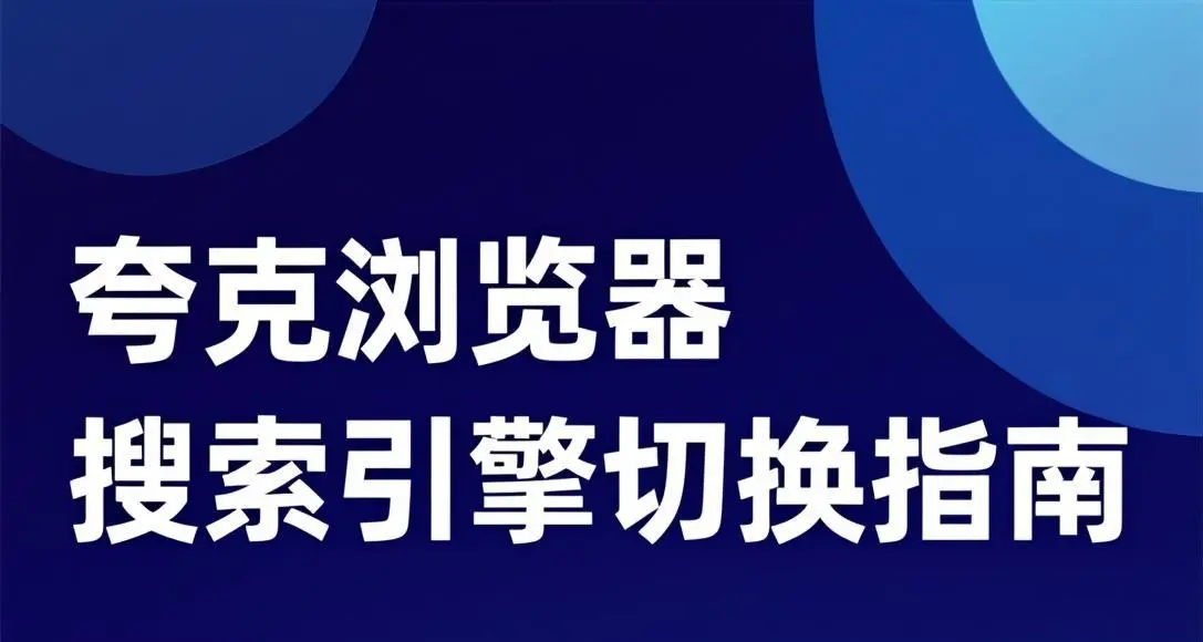 自定义你的搜索:夸克浏览器搜索引擎切换指南
